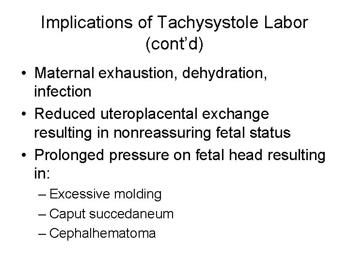 Implications of Tachysystole Labor (cont’d) • Maternal exhaustion, dehydration, infection • Reduced uteroplacental exchange