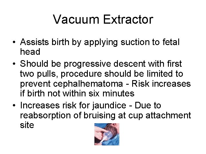 Vacuum Extractor • Assists birth by applying suction to fetal head • Should be