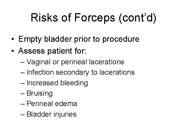 Risks of Forceps (cont’d) • Empty bladder prior to procedure • Assess patient for: