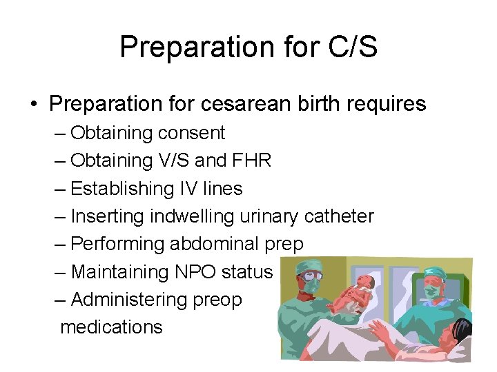 Preparation for C/S • Preparation for cesarean birth requires – Obtaining consent – Obtaining
