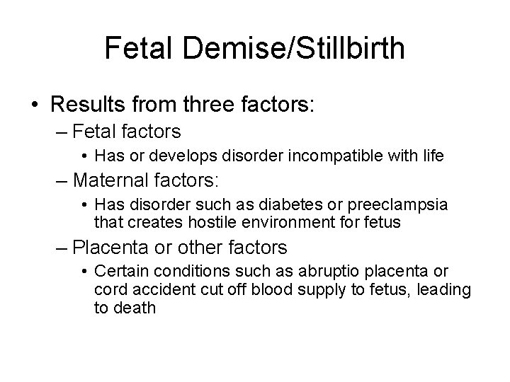 Fetal Demise/Stillbirth • Results from three factors: – Fetal factors • Has or develops