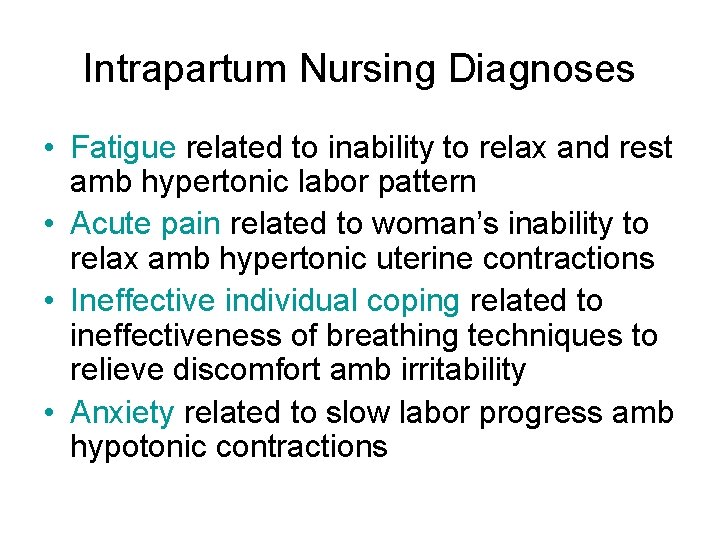 Intrapartum Nursing Diagnoses • Fatigue related to inability to relax and rest amb hypertonic