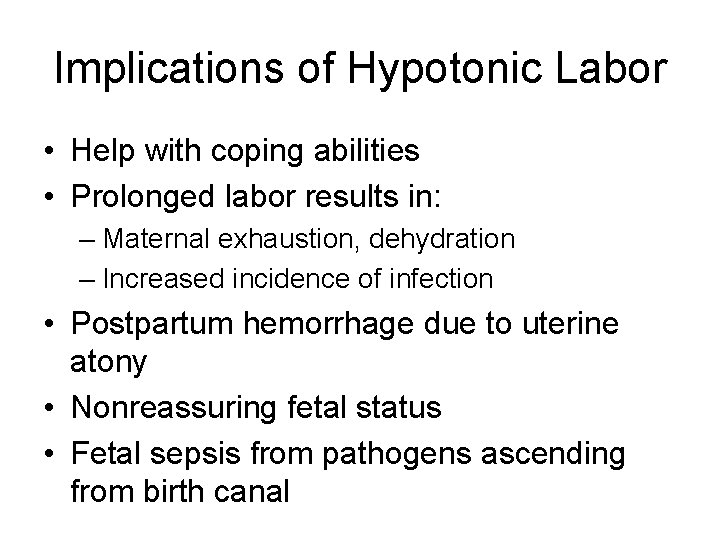 Implications of Hypotonic Labor • Help with coping abilities • Prolonged labor results in: