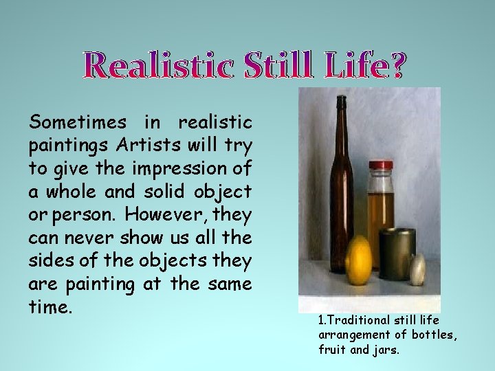 Realistic Still Life? Sometimes in realistic paintings Artists will try to give the impression Realistic Still Life? Sometimes in realistic paintings Artists will try to give the impression