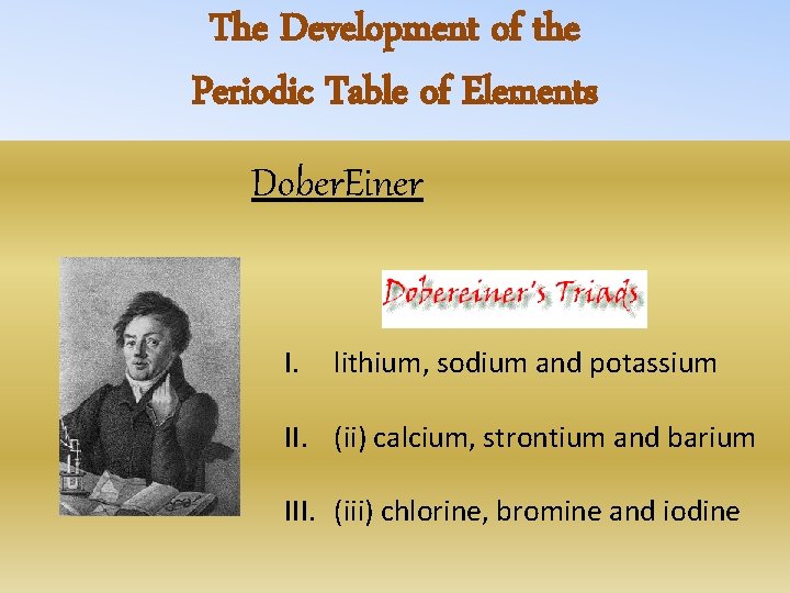 The Development of the Periodic Table of Elements Dober. Einer I. lithium, sodium and
