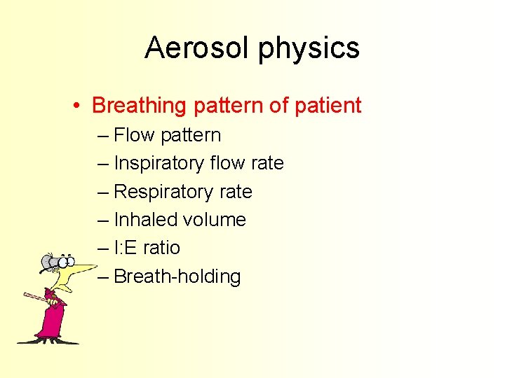 Aerosol physics • Breathing pattern of patient – Flow pattern – Inspiratory flow rate