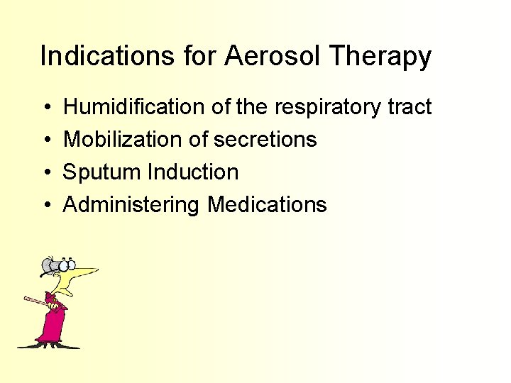 Indications for Aerosol Therapy • • Humidification of the respiratory tract Mobilization of secretions