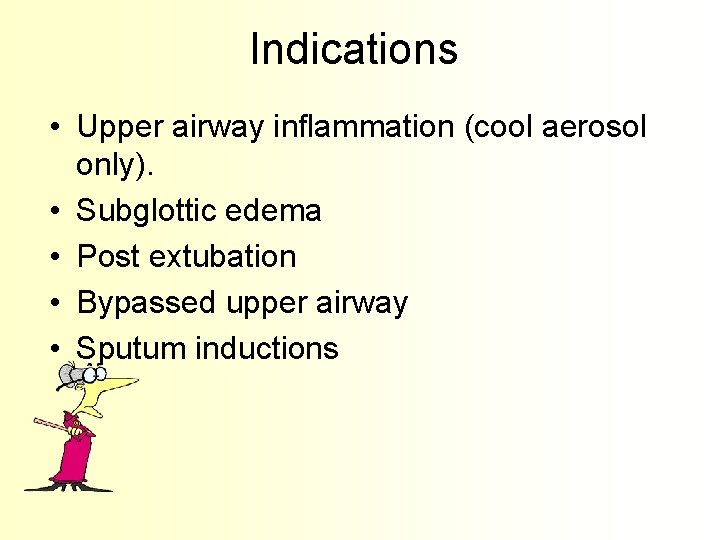 Indications • Upper airway inflammation (cool aerosol only). • Subglottic edema • Post extubation