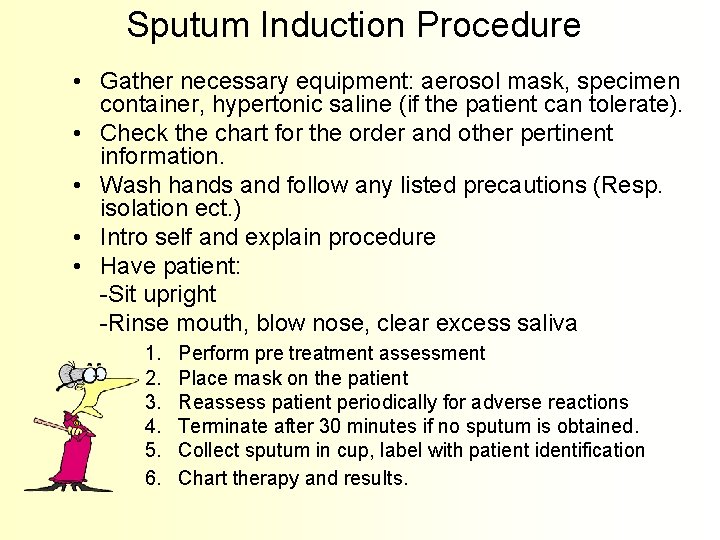 Sputum Induction Procedure • Gather necessary equipment: aerosol mask, specimen container, hypertonic saline (if