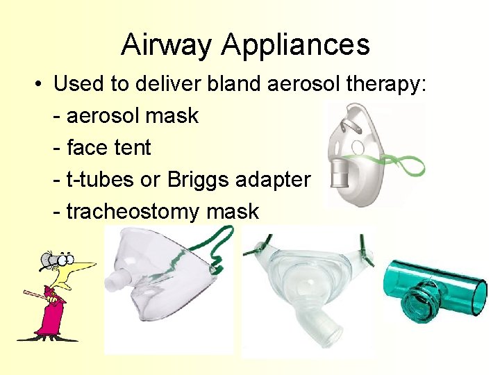 Airway Appliances • Used to deliver bland aerosol therapy: - aerosol mask - face