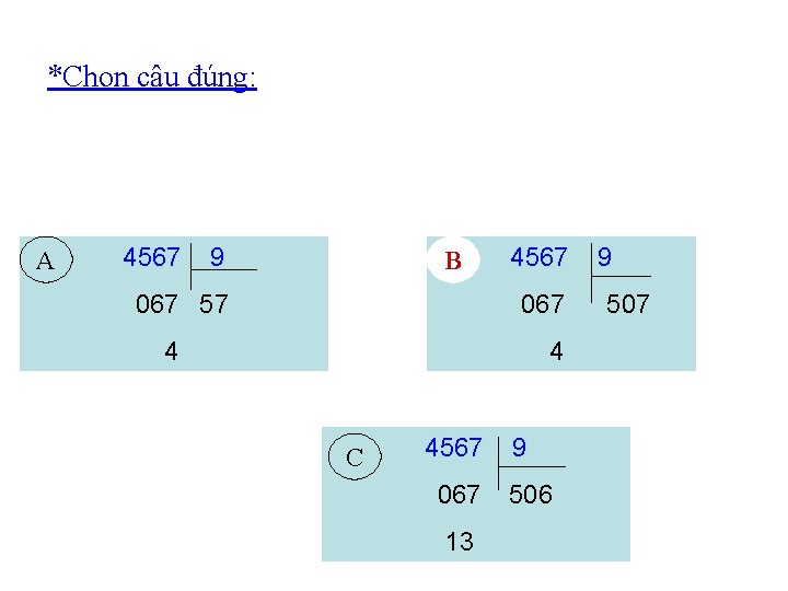 *Chọn câu đúng: A 4567 9 B 067 57 4567 067 4 4 C