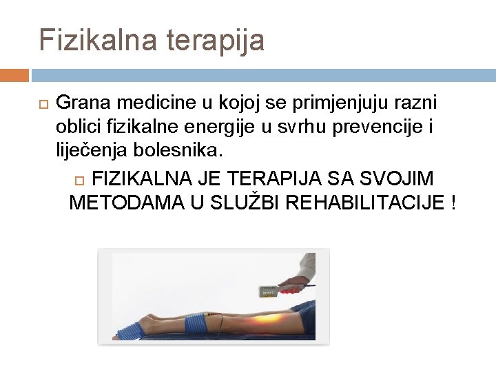Fizikalna terapija Grana medicine u kojoj se primjenjuju razni oblici fizikalne energije u svrhu Fizikalna terapija Grana medicine u kojoj se primjenjuju razni oblici fizikalne energije u svrhu