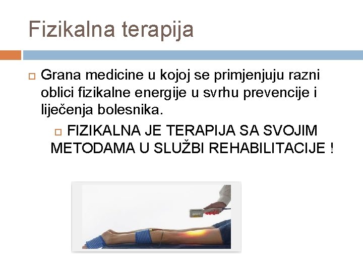 Fizikalna terapija Grana medicine u kojoj se primjenjuju razni oblici fizikalne energije u svrhu