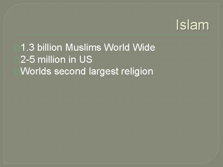 Islam � 1. 3 billion Muslims World Wide � 2 -5 million in US