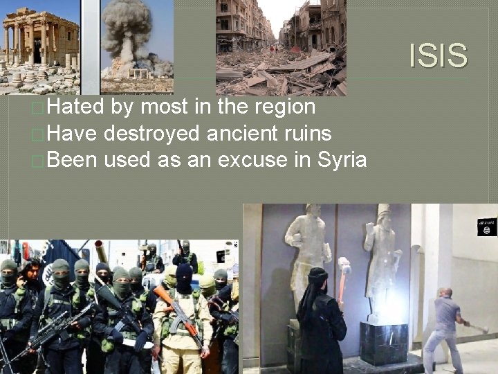 ISIS �Hated by most in the region �Have destroyed ancient ruins �Been used as