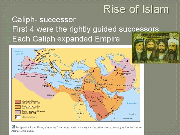 �Caliph- Rise of Islam successor �First 4 were the rightly guided successors �Each Caliph