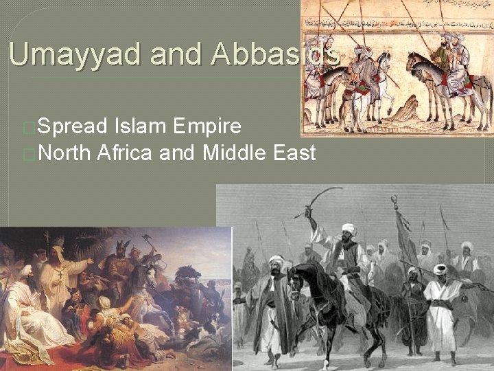 Umayyad and Abbasids �Spread Islam Empire �North Africa and Middle East 