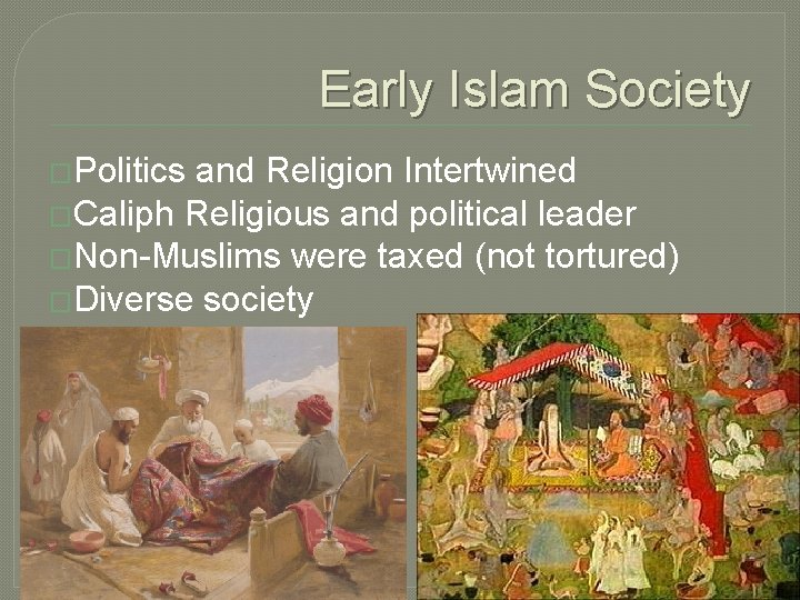 Early Islam Society �Politics and Religion Intertwined �Caliph Religious and political leader �Non-Muslims were