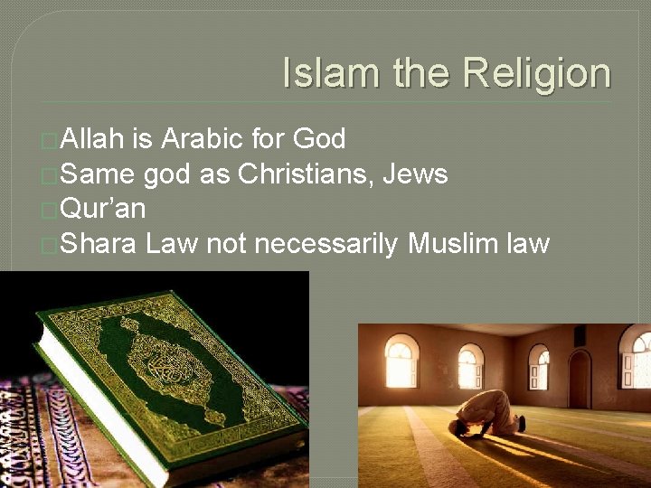 Islam the Religion �Allah is Arabic for God �Same god as Christians, Jews �Qur’an