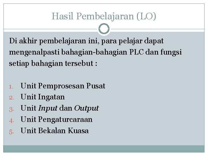 Hasil Pembelajaran (LO) Di akhir pembelajaran ini, para pelajar dapat mengenalpasti bahagian-bahagian PLC dan