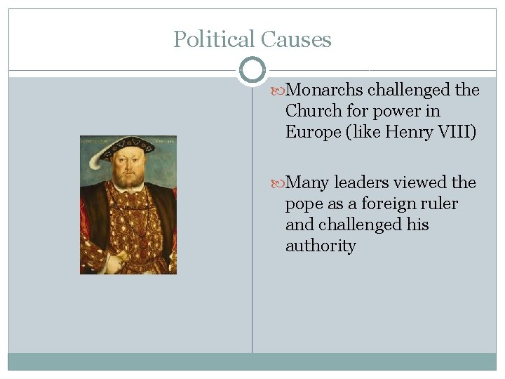 Political Causes Monarchs challenged the Church for power in Europe (like Henry VIII) Many