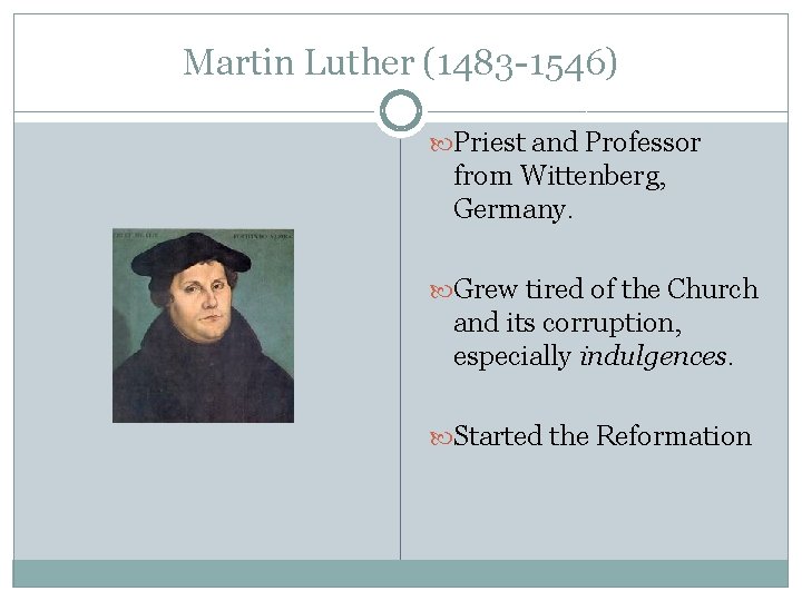 Martin Luther (1483 -1546) Priest and Professor from Wittenberg, Germany. Grew tired of the