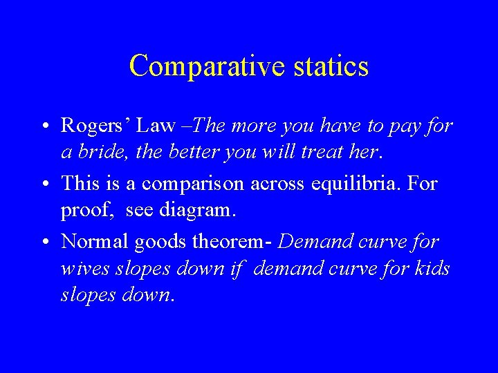 Comparative statics • Rogers’ Law –The more you have to pay for a bride,