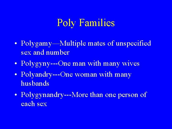 Poly Families • Polygamy—Multiple mates of unspecified sex and number • Polygyny---One man with