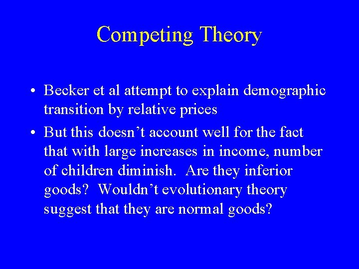 Competing Theory • Becker et al attempt to explain demographic transition by relative prices