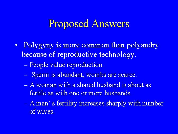 Proposed Answers • Polygyny is more common than polyandry because of reproductive technology. –