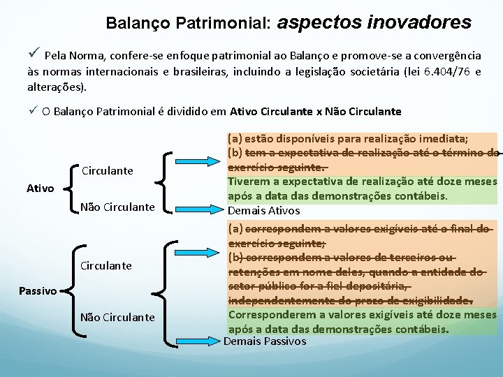 Balanço Patrimonial: aspectos inovadores ü Pela Norma, confere-se enfoque patrimonial ao Balanço e promove-se