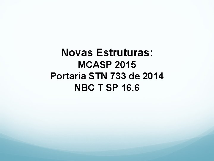 Novas Estruturas: MCASP 2015 Portaria STN 733 de 2014 NBC T SP 16. 6