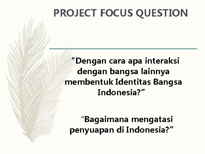 PROJECT FOCUS QUESTION “Dengan cara apa interaksi dengan bangsa lainnya membentuk Identitas Bangsa Indonesia?