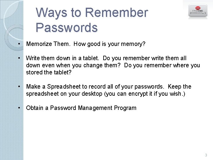 Ways to Remember Passwords • Memorize Them. How good is your memory? • Write