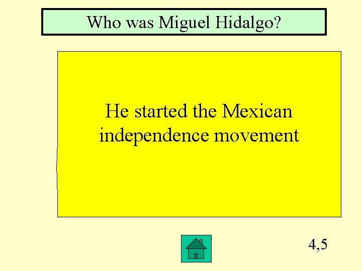 Who was Miguel Hidalgo? He started the Mexican independence movement 4, 5 