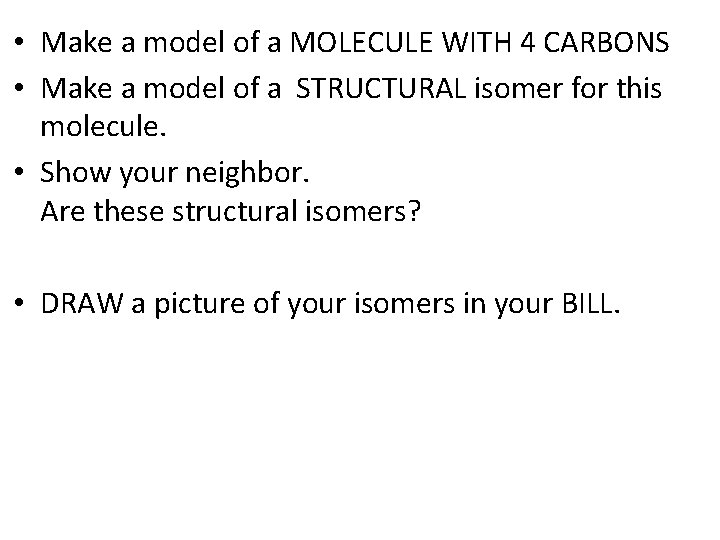  • Make a model of a MOLECULE WITH 4 CARBONS • Make a