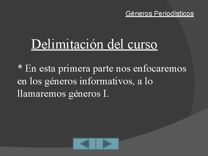 Géneros Periodísticos Delimitación del curso * En esta primera parte nos enfocaremos en los