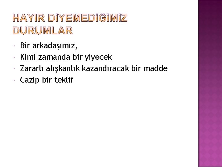  Bir arkadaşımız, Kimi zamanda bir yiyecek Zararlı alışkanlık kazandıracak bir madde Cazip bir