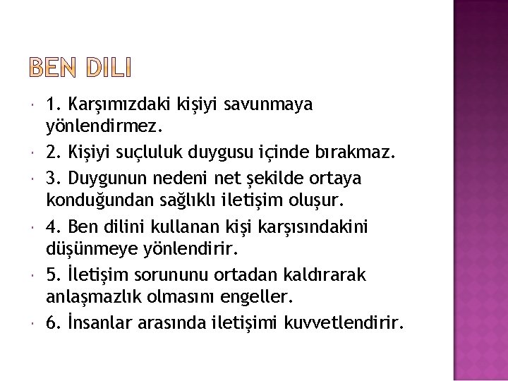  1. Karşımızdaki kişiyi savunmaya yönlendirmez. 2. Kişiyi suçluluk duygusu içinde bırakmaz. 3. Duygunun