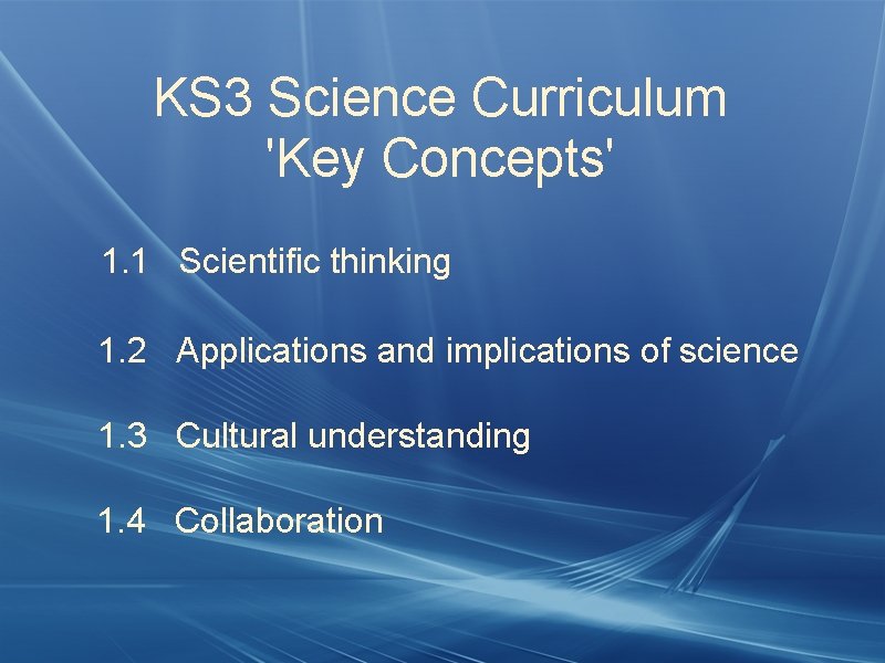 KS 3 Science Curriculum 'Key Concepts' 1. 1 Scientific thinking 1. 2 Applications and