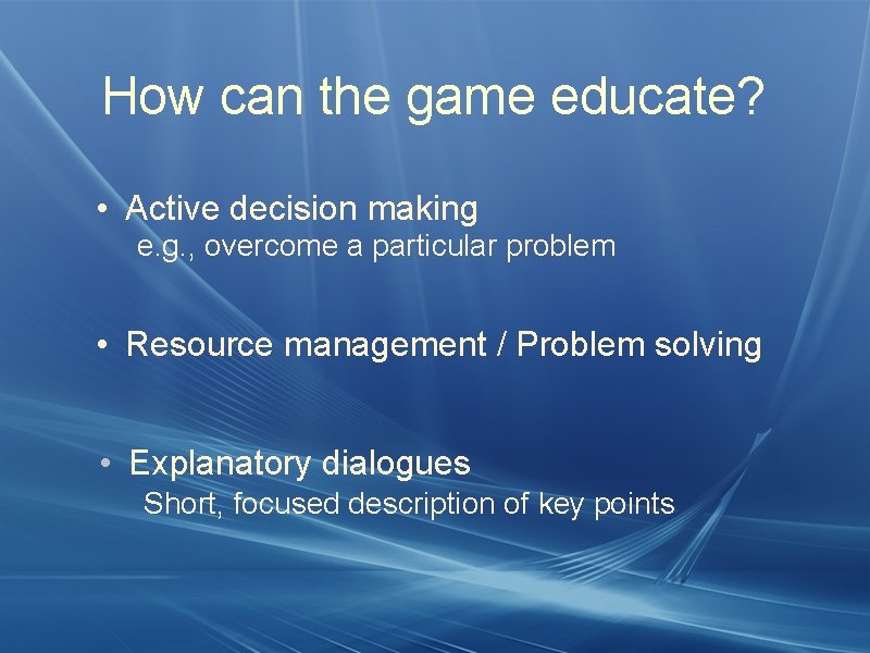 How can the game educate? • Active decision making e. g. , overcome a