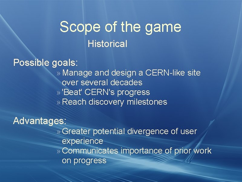 Scope of the game Historical Possible goals: » Manage and design a CERN-like site