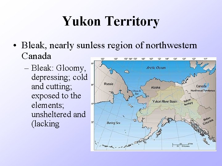Yukon Territory • Bleak, nearly sunless region of northwestern Canada – Bleak: Gloomy, depressing;