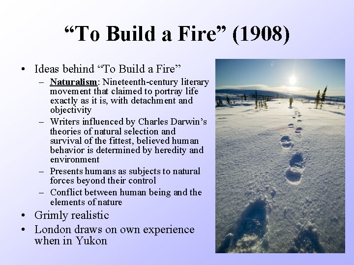 “To Build a Fire” (1908) • Ideas behind “To Build a Fire” – Naturalism: