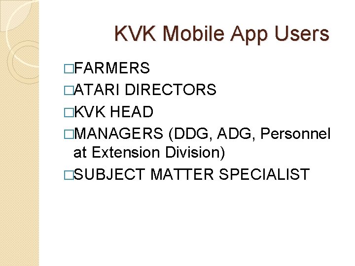 KVK Mobile App Users �FARMERS �ATARI DIRECTORS �KVK HEAD �MANAGERS (DDG, ADG, Personnel at