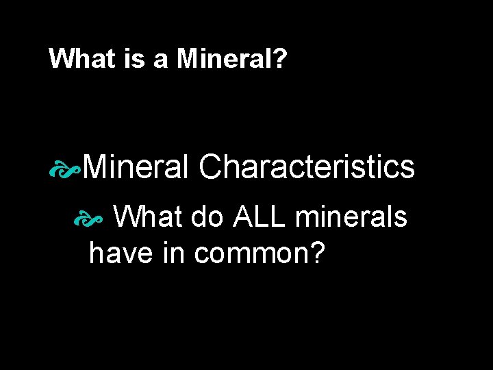 What is a Mineral? Mineral Characteristics What do ALL minerals have in common? 