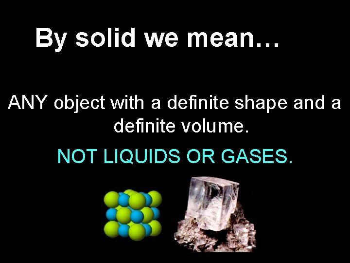 By solid we mean… ANY object with a definite shape and a definite volume.