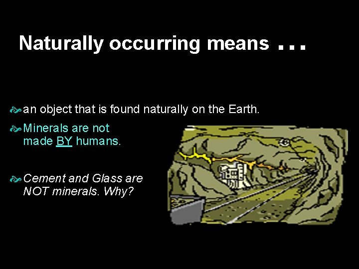 Naturally occurring means an object that is found naturally on the Earth. Minerals are