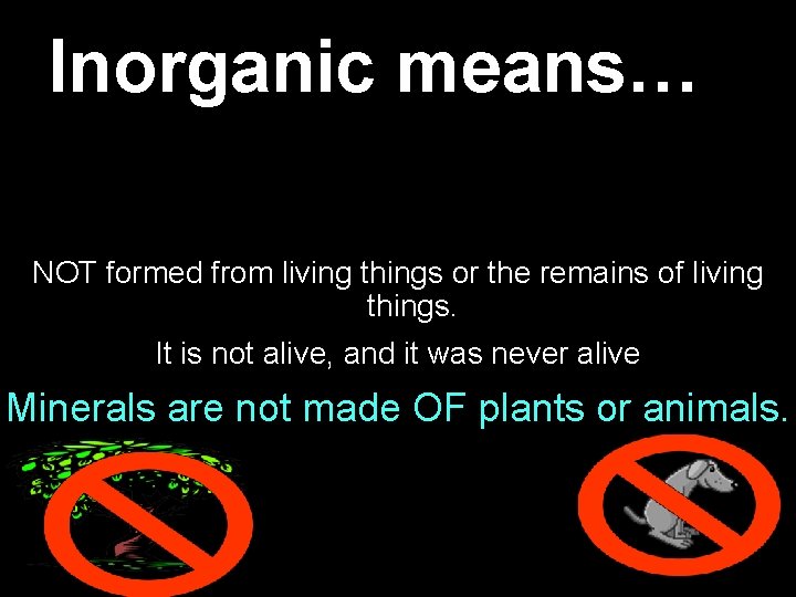 Inorganic means… NOT formed from living things or the remains of living things. It