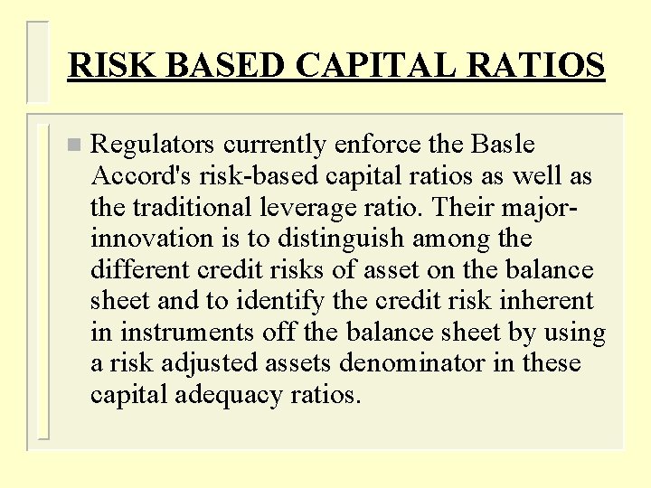 RISK BASED CAPITAL RATIOS n Regulators currently enforce the Basle Accord's risk-based capital ratios